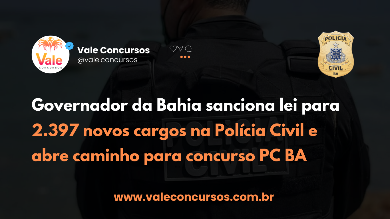 Governador da Bahia sanciona lei para 2.397 novos cargos na Polícia Civil e abre caminho para concurso PC BA