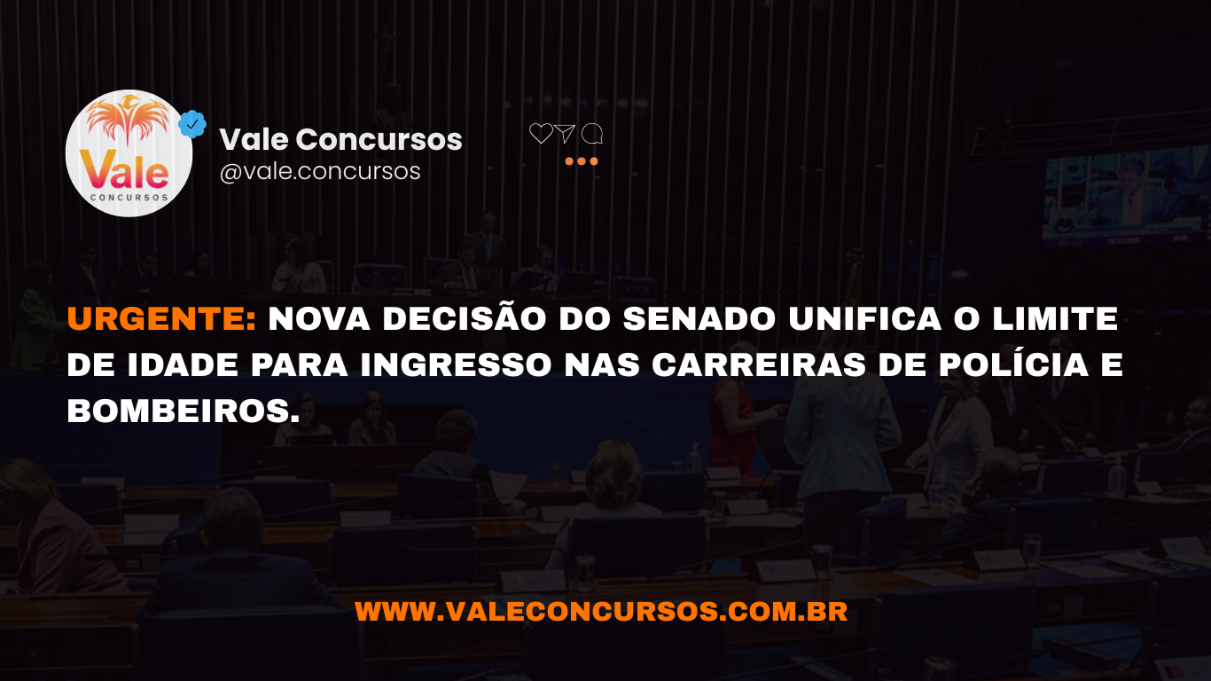 URGENTE: Senado unifica o limite de idade para concursos policiais e bombeiros.